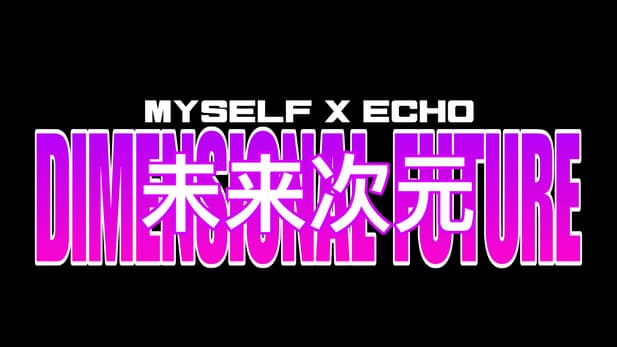 ECHO FESTIVAL X MYSELF WEB: DIMENSIONAL FUTURE.